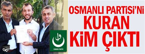O­s­m­a­n­l­ı­ ­P­a­r­t­i­s­i­’­n­i­ ­k­u­r­a­n­ ­k­i­m­ ­ç­ı­k­t­ı­!­